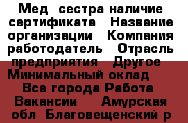 Мед. сестра-наличие сертификата › Название организации ­ Компания-работодатель › Отрасль предприятия ­ Другое › Минимальный оклад ­ 1 - Все города Работа » Вакансии   . Амурская обл.,Благовещенский р-н